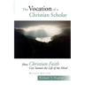 The Vocation of the Christian Scholar: How Christian Faith Can Sustain the Life of the Mind