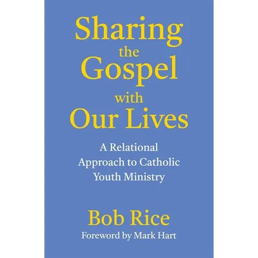 Sharing the Gospel with Our Lives: A Relational Approach to Catholic Youth Ministry