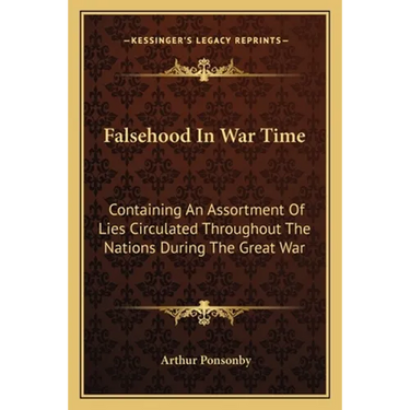 Falsehood In War Time: Containing An Assortment Of Lies Circulated Throughout The Nations During The Great War