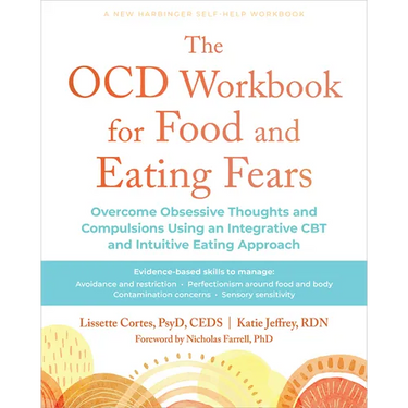 The Ocd Workbook for Food and Eating Fears: Overcome Obsessive Thoughts and Compulsions Using an Integrative CBT and Intuitive Eating Approach