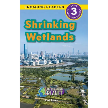 Shrinking Wetlands: Our Changing Planet (Engaging Readers, Level 3)