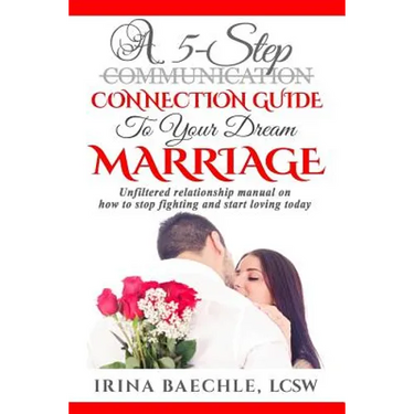 A 5-Step Connection Guide To Your Dream Marriage: Unfiltered relationship manual on how to stop fighting and start loving today