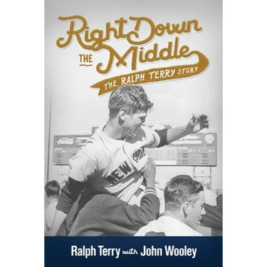 Right down the Middle: The Ralph Terry Story
