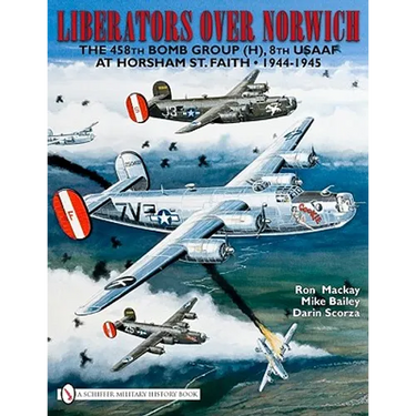 Liberators Over Norwich: The 458th Bomb Group (H), 8th Usaaf at Horsham St. Faith - 1944-1945