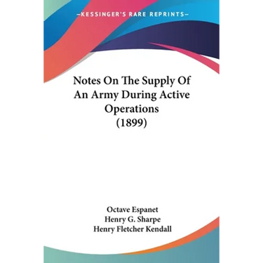 Notes On The Supply Of An Army During Active Operations (1899)