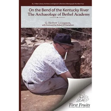 On the Bend of the Kentucky River The Archaeology of Bethel Academy