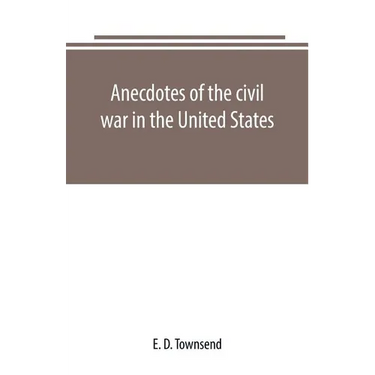 Anecdotes of the civil war in the United States