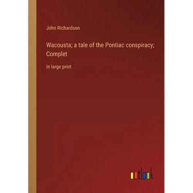 Wacousta; a tale of the Pontiac conspiracy; Complet: in large print