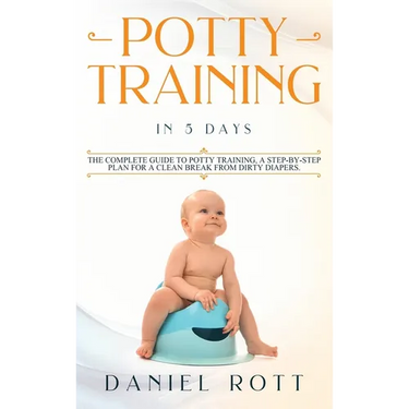 Potty Training in 5 Day: The Complete Guide to Potty Training, A Step-by-Step Plan for a Clean Break from Dirty Diapers