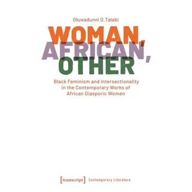 Woman, African, Other: Black Feminism and Intersectionality in the Contemporary Works of African Diasporic Women