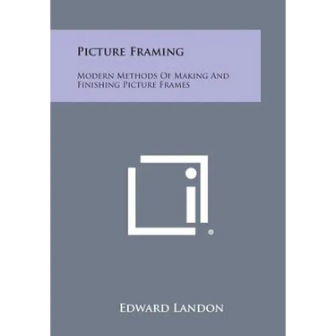Picture Framing: Modern Methods of Making and Finishing Picture Frames