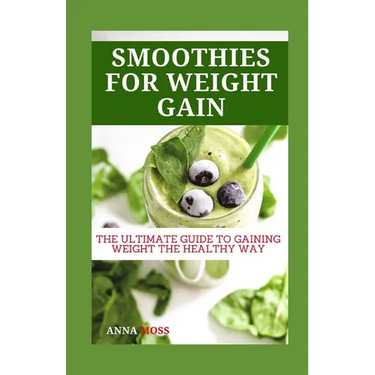 Smoothies for Weight Gain: The Ultimate Guide to Gaining Weight the Healthy Way