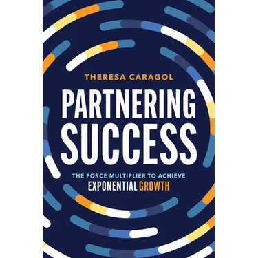 Partnering Success: The Force Multiplier to Achieve Exponential Growth