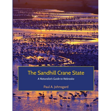 The Sandhill Crane State: A Naturalist's Guide to Nebraska