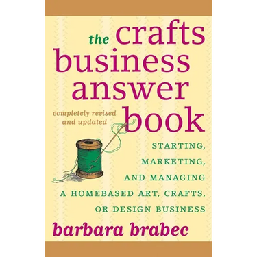 The Crafts Business Answer Book & Resource Guide: Starting, Managing, and Marketing a Homebased Arts, Crafts, or Design Business