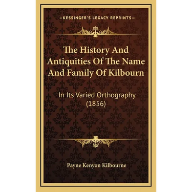 The History And Antiquities Of The Name And Family Of Kilbourn: In Its Varied Orthography (1856)