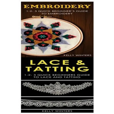 Embroidery & Lace & Tatting: 1-2-3 Quick Beginner's Guide to Embroidery! & 1-2-3 Quick Beginners Guide to Lace and Tatting!