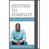Destined to Dominate: A High School Success Guide