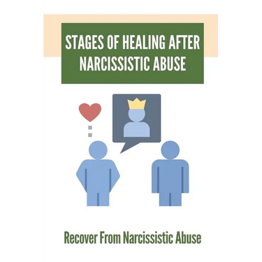 Stages Of Healing After Narcissistic Abuse: Recover From Narcissistic Abuse: How To Become A Narcissistic Abuse Recovery
