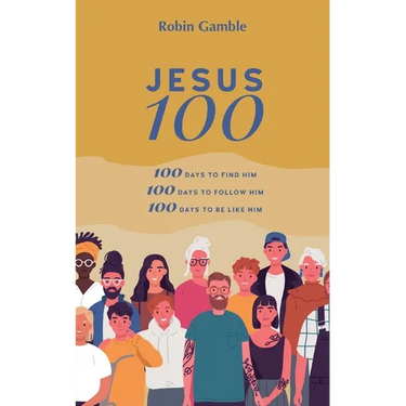 Jesus 100: 100 days to find him, to follow him and to begin to become like him