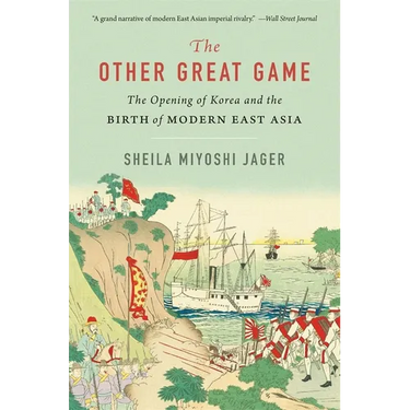 The Other Great Game: The Opening of Korea and the Birth of Modern East Asia