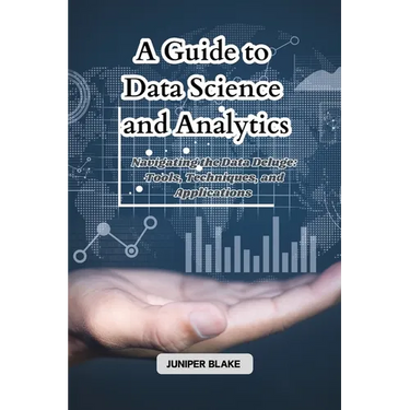 A Guide to Data Science and Analytics: Navigating the Data Deluge: Tools, Techniques, and Applications
