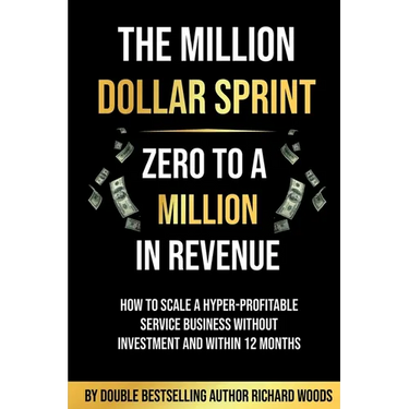 The Million Dollar Sprint - Zero to One Million In Revenue: How to scale a hyper-profitable service business without investment and within 12 months
