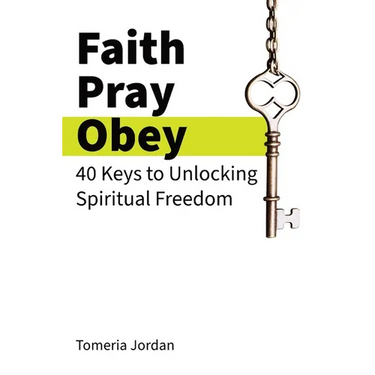 Faith Pray Obey: 40 Keys to Unlocking Spiritual Freedom