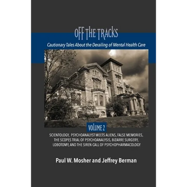 Off The Tracks: Cautionary Tales About the Derailing of Mental Health Care: Volume 2: Scientology, Alien Abduction, False Memories, Ps