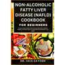 Non-Alcoholic Fatty Liver Disease (Nafld) Cookbook for Beginners: Practical Steps, Dietary Interventions, Meal Plans, Medical Insights, And Expert Tip