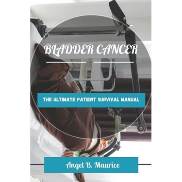 Bladder Cancer: The Ultimate Patient Survival Manual