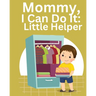 Mommy, I Can Do It: Little Helper