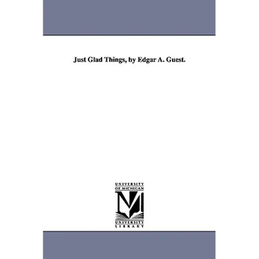 Just Glad Things, by Edgar A. Guest.