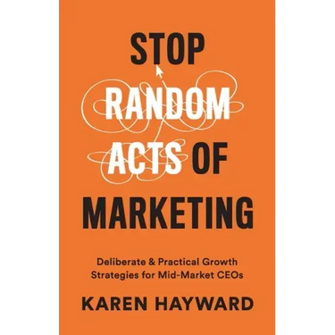 Stop Random Acts of Marketing: Deliberate & Practical Growth Strategies for Mid-Market CEOs
