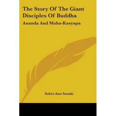 The Story Of The Giant Disciples Of Buddha: Ananda And Maha-Kasyapa