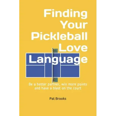 Finding Your Pickleball Love Language: Be a Better Partner, Win More Points and have a Blast on the Court