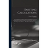 Knitting Calculations; a Cross-indexed Text Book of Practical Problems in Flat and rib Knitting On the Interrelation of Yarn Number; Diameter; Needles