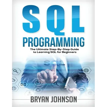SQL Programming: The Ultimate Step-By-Step Guide to Learning SQL for Beginners