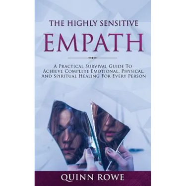 The Highly Sensitive Empath: A Practical Survival Guide To Achieve Complete Emotional, Physical, And Spiritual Healing For Every Person