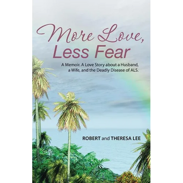 More Love, Less Fear: A Memoir. A Love Story about a Husband, a Wife, and the Deadly Disease of ALS