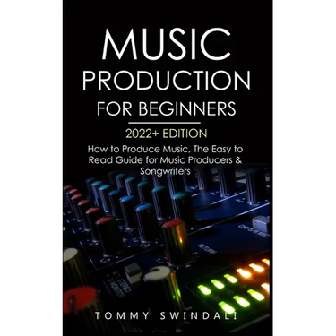 Music Production For Beginners 2022+ Edition: How to Produce Music, The Easy to Read Guide for Music Producers & Songwriters (music business, electron