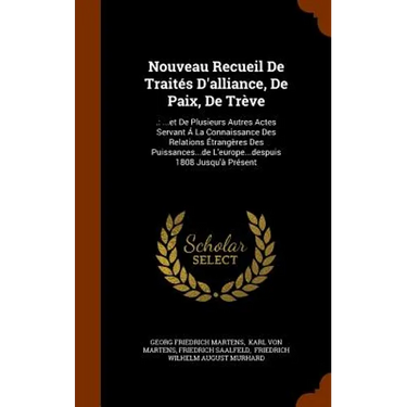 Nouveau Recueil De Traités D'alliance, De Paix, De Trève: .: ...et De Plusieurs Autres Actes Servant Á La Connaissance Des Relations Étrangères Des Pu