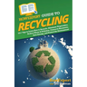 HowExpert Guide to Recycling: 101+ Tips to Learn How to Recycle, Eliminate Disposables, Reduce Waste & Pollution, Conserve Resources, Save Energy, a