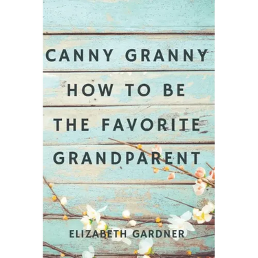 Canny Granny: How to Be the Favorite Grandparent