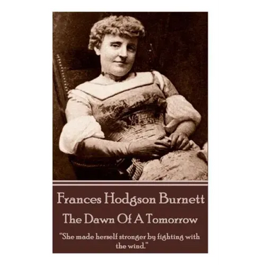 Frances Hodgson Burnett - The Dawn Of A Tomorrow: "She made herself stronger by fighting with the wind."