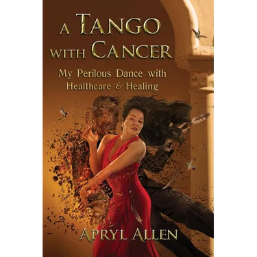 A Tango with Cancer: My Perilous Dance with Healthcare & Healing