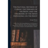 The Natural Method of Curing the Diseases of the Body, and the Disorders of the Mind Depending on the Body: in Three Parts: Part I. General Reflection