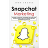 Snapchat Marketing: Strategies to Skyrocket Your Business and Making Money (Become a Master of Snap chat Marketing and Grow Your Business