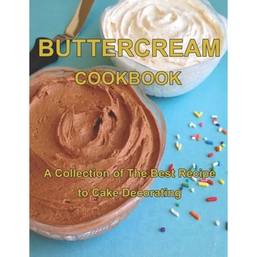 ButterCream Cookbook: A Collection of The Best Recipes to Cake Decorating