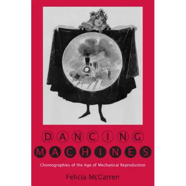 Dancing Machines: Choreographies of the Age of Mechanical Reproduction